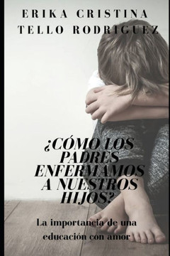 ¿Cómo los padres enfermamos a nuestros hijos?