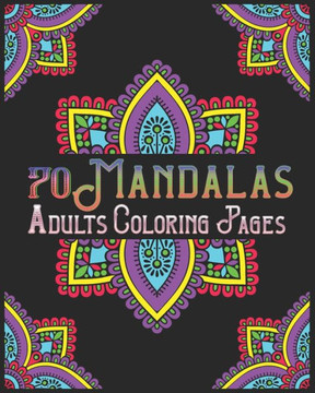 70 mandalas adults coloring pages: mandala coloring book for all: 70 mindful patterns and mandalas coloring book: Stress relieving and relaxing Colori