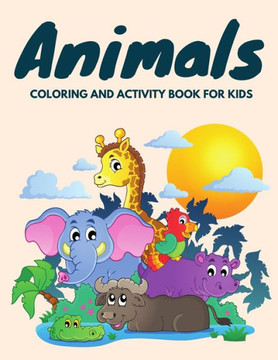 Animals Coloring and Activity Book for Kids: Coloring, Mazes, Dot to Dot, Crosswords, Puzzles and More!