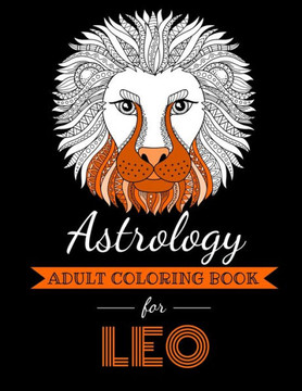 Astrology Adult Coloring Book for Leo: Dedicated coloring book for Leo Zodiac Sign. Over 30 coloring pages to color.