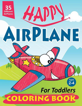 Happy AirPlane Coloring Book for Toddlers: Happy AirPlane Coloring Book for Toddlers: Cute Planes Coloring Book for Toddlers & Kids Ages 2-4, Large Pi