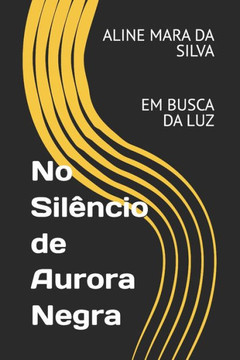 No Silêncio de Aurora Negra: Em Busca Da Luz