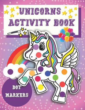 Dot Markers Activity Book Unicorns: Easy Guided BIG DOTS - Unicorn Activity and Coloring Book for Kids & Tooddlers - Cute Dot Marker Coloring Book Per