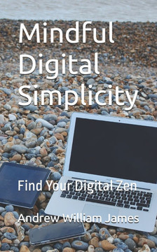 Mindful Digital Simplicity: Find Your Digital Zen