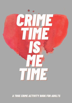 Crime Time Is Me Time: A True Crime Activity Book for Adults