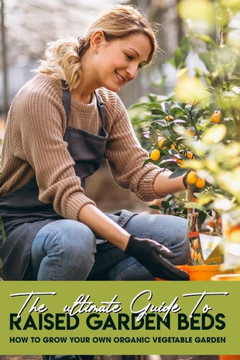 The Ultimate Guide To Raised Garden Beds: How To Grow Your Own Organic Vegetable Garden: Environments For Your Plants