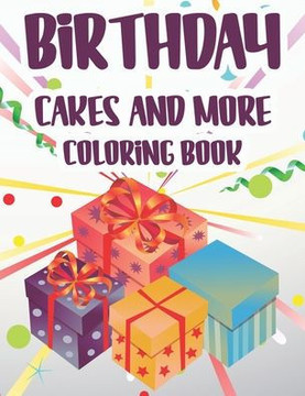 Birthday Cakes and More Coloring Book: Happy And Joyous Illustrations To Color For Kids, Coloring Pages With Birthday Designs For Toddlers