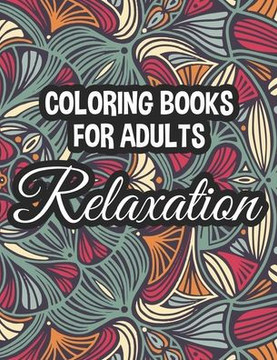 Coloring Book For Adults Relaxation: Florals, Mandalas, And More To Color For Relaxation, Calming Coloring Sheets For Unwinding