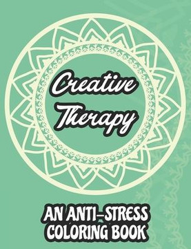 Creative Therapy An Anti-Stress Coloring Book: Mind Soothing Floral Illustrations, Mandala's And Intricate Designs To Color, Calming Coloring Activity