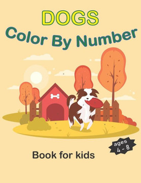 Dogs Color By Number For Kids 4-8: An easy color by number for kids