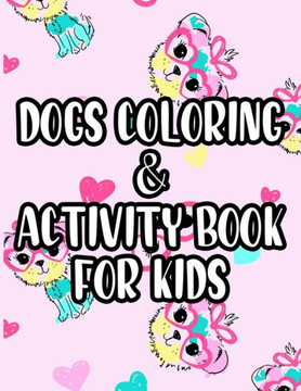 Dogs Coloring & Activity Book For Kids: Children's Coloring Activity Pages With Cute Illustrations Of Dogs, Designs To Trace And Color