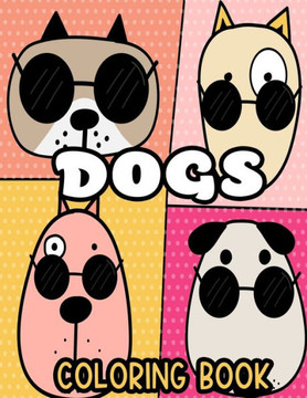 Dogs Coloring Book: Charming Puppies Coloring Activity Sheets, Designs And Illustrations Of Lovely Dogs To Trace And Color