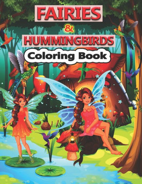 Fairies And Hummingbirds Coloring Book: A Cute Fairies and Hummingbirds Coloring Pages for Kids, Teenagers, Toddlers, Tweens, Boys, Girls