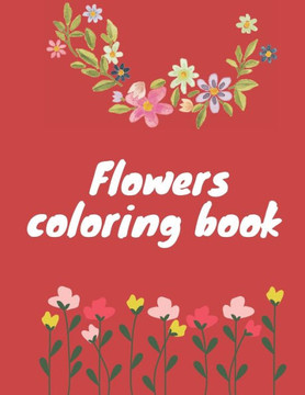 Flowers coloring book: Flowers coloring book for all ages