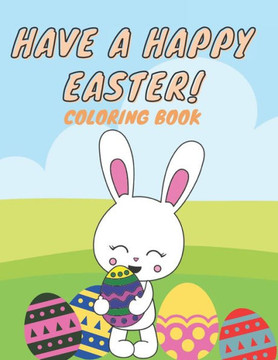 Have A Happy Easter Coloring Book: Fun Easter Coloring pages with Bunnies, Chicks, Easter eggs and More