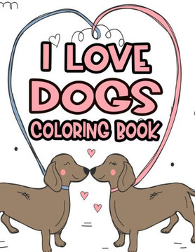 I Love Dogs Coloring Book: Little Dog Lovers Coloring Pages With Tracing Activities, Illustrations And Dog Designs To Color