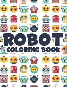 Robot Coloring Book: Kids Coloring Activity Sheets With Robot Illustrations, Amazing Illustrations To Trace And Color, Great Birthday Gift