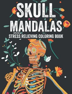 Skull Mandalas Stress Relieving Coloring Book: Sugar Skull Calming Coloring Papers With Sugar Skull Mandalas And Designs, Illustrations To Color For U