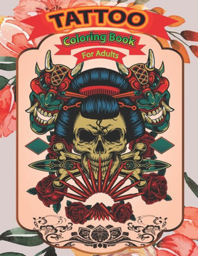 Tattoo coloring book for adults: A Coloring Pages For Adult Relaxation With Beautiful Modern Tattoo Designs Such As Sugar Skulls, Guns, Roses & More..