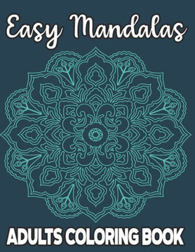 Easy Mandalas Adults Coloring Book: Stress Relieving Coloring Pages For Adults and Seniors, Large Print and Simple Mandala Illustrations To Color - Large Print Easy Mandalas Adults Coloring Book: Stress Relieving Coloring Pages For Adults and Seniors, Large Print and Simple Mandala Illustrations To Color - Large Print