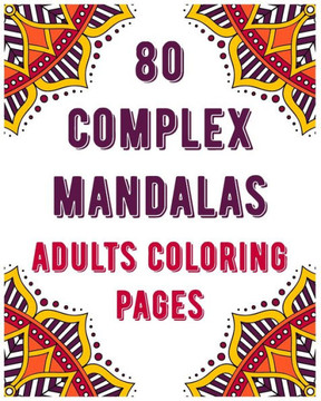 80 Complex Mandalas Adults Coloring Pages: mandala coloring book for all: 80 unique patterns and mandalas coloring book: Stress relieving and relaxing