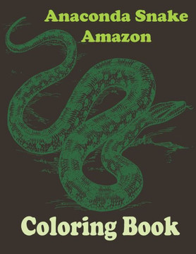 Anaconda snake amazon coloring book: Stress Relief Coloring Book, Realistic SNAKES for Coloring Stress Relieving - Illustrated Drawings and Artwork to