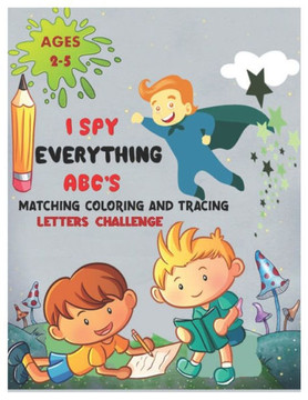 I SPY EVERYTHING ABC'S MATCHING COLORING and TRACING LETTERS CHALLENGE: ABC for preschool and toddlers Letter Recognition for Kindergarteners child ac