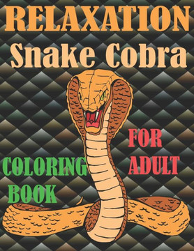 Relaxation snake cobra coloring book for adult: Stress Relief Coloring Book, Realistic SNAKES for Coloring Stress Relieving - Illustrated Drawings and