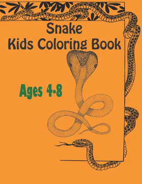 snake kids coloring book ages 4-8: Stress Relief Coloring Book, Realistic SNAKES for Coloring Stress Relieving - Illustrated Drawings and Artwork to I