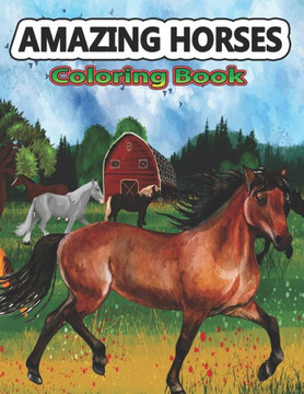 Amazing Horses Coloring Book: Amazing World of Horses Coloring Pages For Kids & Adults Patterns Coloring Books for Relaxation