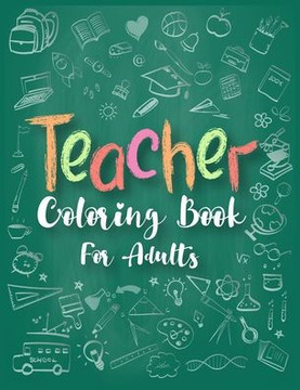 Teacher Coloring Book For Adults: Unique Adult Coloring Book for Teachers for Stress Relief and Relaxation