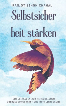 Selbstsicherheit stärken: Ein Leitfaden zur persönlichen Überzeugungskraft und Konfliktlösung
