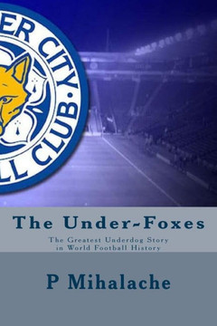 The Under-Foxes: The Greatest Underdog Story In World Football History The Under-Foxes: The Greatest Underdog Story In World Football History