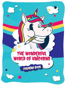 The wonderful world of unicorns: The coloring book with 43 beautiful and unique unicorn coloring pages for children and adults