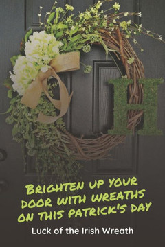 Brighten Up Your Door With Wreaths On This Patrick's Day: Luck of The Irish Wreath: Wreaths to Decorate Your Home on St. Patrick Day.