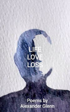 Life, Love, Loss: A Collection of poems about life, romance, bereavement and mental health