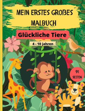 Mein Erstes Großes Malbuch - Glückliche Tiere: 45 Schöne und Positive Bilder von Wilden Tieren, Haustieren, Vögeln, Prähistorischen und Mythischen Tie