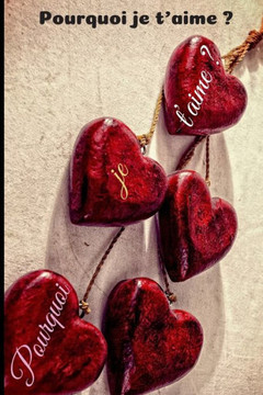 Pourquoi je t'aime ?: Livre d'amour à compléter et à offrir /Pour hommes et femmes/Cadeau pour demande mariage, Saint Valentin, Anniversaire