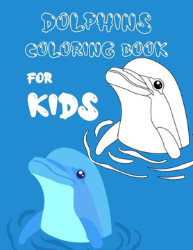 Dolphins Coloring Book For Kids: Fun Facts about Dolphins, Children Activity Book for Kids, 46 Fun Coloring Pages