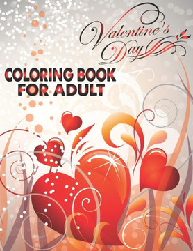 Valentine's Day Coloring Book For Adult: An Adult Coloring Book with Beautiful Flowers, Adorable Animals, and Romantic Heart Designs