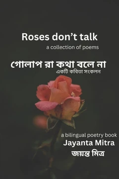 Roses don't talk: a collection of English & Bengali poems