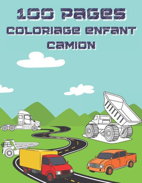 100 Pages Coloriage Enfant Camion: Camion de livraison, camions Monster, camions de courrier, camions, camions à ordures, etc. Livre de coloriage de c 100 Pages Coloriage Enfant Camion: Camion de livraison, camions Monster, camions de courrier, camions, camions à ordures, etc. Livre de coloriage de c