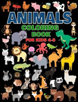 Animals Coloring Book For Kids 4-8: For Toddlers, Preschool And School, For Kids Of All Ages