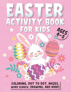 Easter Activity Book For Kids Ages 4-8: A Fun Kid Workbook Game For Learning, Easter Bunny Coloring, Dot to Dot, Mazes, Drawing, Word Search and More!