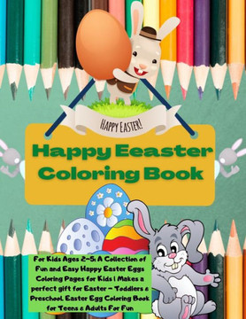 Happy Easter Coloring Book: For Kids Ages 2-5: A Collection of Fun and Easy Happy Easter Eggs Coloring Pages for Kids Makes a perfect gift for Eas