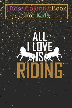 Horse Coloring Book For Kids: All I love is Riding Animal Coloring Book - For Kids Aged 3-8 (Fun Activities Books)