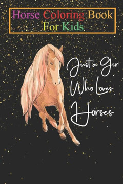 Horse Coloring Book For Kids: Just A Girl Who Loves Horses Riding Equestrian Cute Animal Coloring Book - For Kids Aged 3-8 (Fun Activities Books)