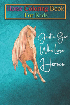 Horse Coloring Book For Kids: Just A Girl Who Loves Horses Riding Equestrian Cute T-Shirt Animal Coloring Book - For Kids Aged 3-8 (Fun Activities B
