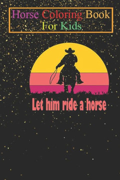 Horse Coloring Book For Kids: Let him ride a horse, horse for women Animal Coloring Book - For Kids Aged 3-8 (Fun Activities Books)