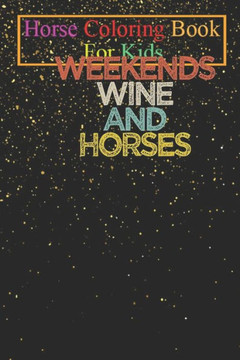 Horse Coloring Book For Kids: Weekends Wine And Horses Shirt Horse Shirt Equestrian Shirt Horse Lover Gift Horse Riding Shirt Funny Horse Animal Col